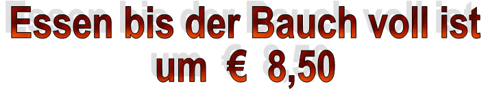 Essen bis der Bauch voll ist um Euro 6,90